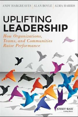 Cover of Uplifting Leadership: How Organizations, Teams, and Communities Raise Performance