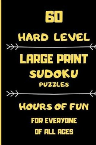 Cover of 60 Hard Level Large Print Sudoku Puzzles Hours Of Fun For Everyone Of All Ages