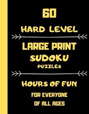 Book cover for 60 Hard Level Large Print Sudoku Puzzles Hours Of Fun For Everyone Of All Ages