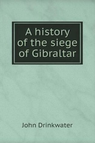 Cover of History of the Siege of Gibraltar