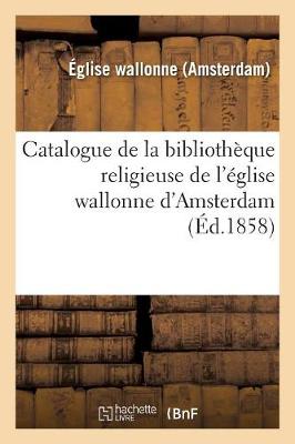 Cover of Catalogue de la Bibliotheque Religieuse de l'Eglise Wallonne d'Amsterdam