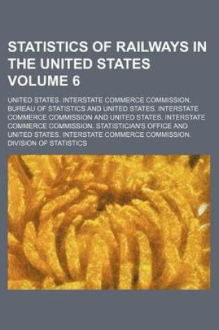 Cover of Statistics of Railways in the United States Volume 6