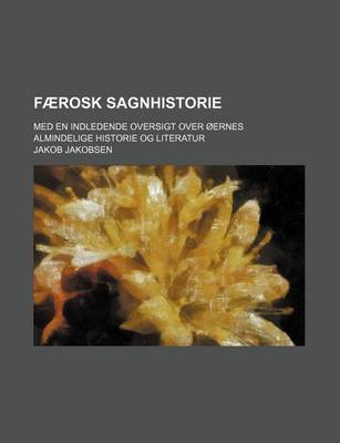 Book cover for Faerosk Sagnhistorie; Med En Indledende Oversigt Over Oernes Almindelige Historie Og Literatur