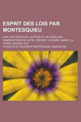 Cover of Esprit Des Lois Par Montesquieu; Avec Les Notes de L'Auteur Et Un Choix Des Observations de Dupin, Crevier, Voltaire, Mably, La Harpe, Servan, Etc