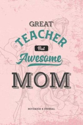 Cover of Great Teacher but Awesome Mom Notebook & Journal