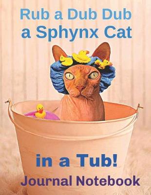 Book cover for Rub a Dub Dub a Sphynx Cat in a Tub! Journal Notebook