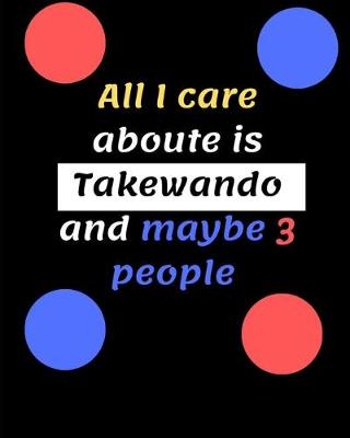 Book cover for All I care aboute is Takewando and maybe 3 people