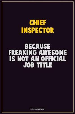 Book cover for Chief Inspector, Because Freaking Awesome Is Not An Official Job Title