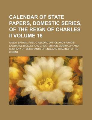 Book cover for Calendar of State Papers, Domestic Series, of the Reign of Charles II Volume 16