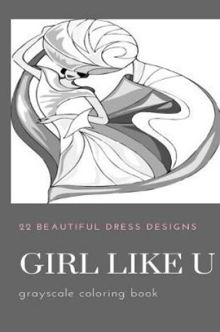 Cover of Girl like U 22 Beautiful Dress Designs