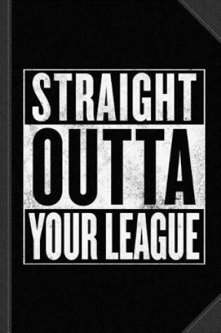 Cover of Straight Outta Your League Journal Notebook