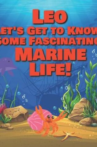 Cover of Leo Let's Get to Know Some Fascinating Marine Life!