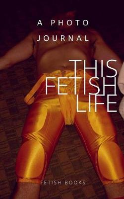 Book cover for This Fetish Life