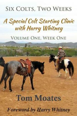 Cover of Six Colts, Two Weeks, Volume One, a Special Colt Starting Clinic with Harry Whitney