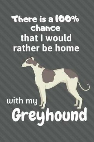 Cover of There is a 100% chance that I would rather be home with my Greyhound