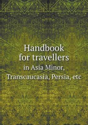Book cover for Handbook for travellers in Asia Minor, Transcaucasia, Persia, etc