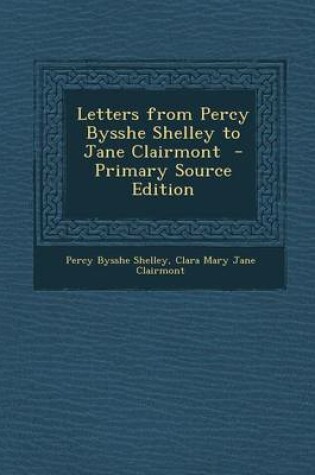 Cover of Letters from Percy Bysshe Shelley to Jane Clairmont - Primary Source Edition