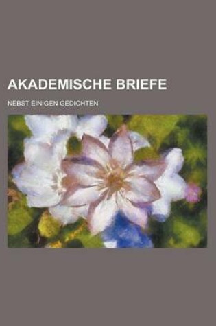 Cover of Akademische Briefe; Nebst Einigen Gedichten