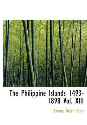 Book cover for The Philippine Islands 1493-1898 Vol. XIII