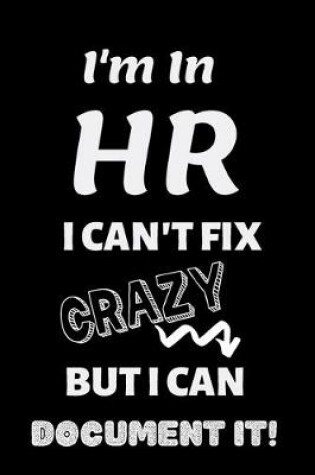 Cover of I'm in HR I can't fix CRAZY but I can document it!