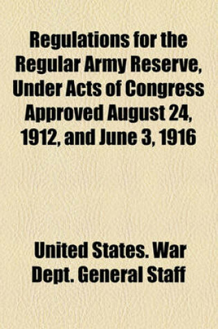 Cover of Regulations for the Regular Army Reserve, Under Acts of Congress Approved August 24, 1912, and June 3, 1916