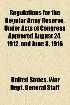 Book cover for Regulations for the Regular Army Reserve, Under Acts of Congress Approved August 24, 1912, and June 3, 1916