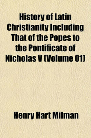 Cover of History of Latin Christianity Including That of the Popes to the Pontificate of Nicholas V (Volume 01)