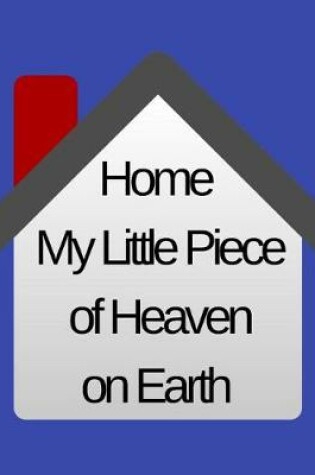 Cover of Home My Little Piece of Heaven on Earth