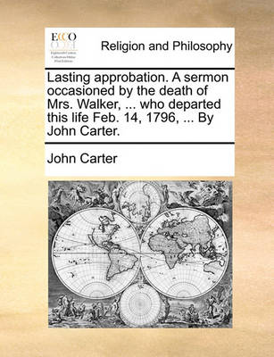 Book cover for Lasting approbation. A sermon occasioned by the death of Mrs. Walker, ... who departed this life Feb. 14, 1796, ... By John Carter.