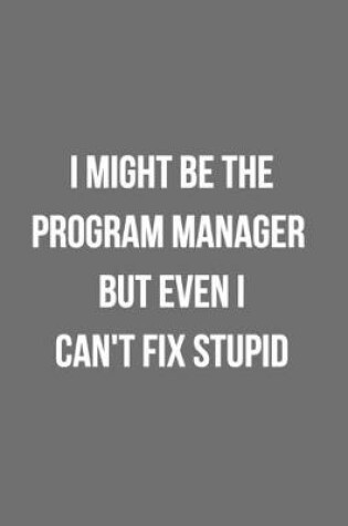 Cover of I Might Be The Program Manager But Even I Can't Fix Stupid