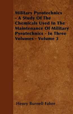 Book cover for Military Pyrotechnics - A Study Of The Chemicals Used In The Maintenance Of Military Pyrotechnics - In Three Volumes - Volume 3