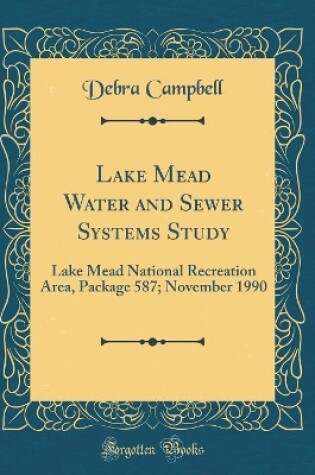 Cover of Lake Mead Water and Sewer Systems Study: Lake Mead National Recreation Area, Package 587; November 1990 (Classic Reprint)