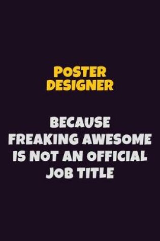 Cover of Poster designer, Because Freaking Awesome Is Not An Official Job Title