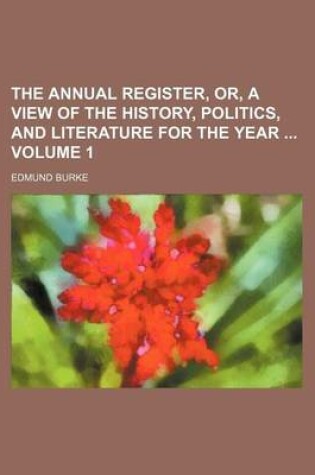 Cover of The Annual Register, Or, a View of the History, Politics, and Literature for the Year Volume 1