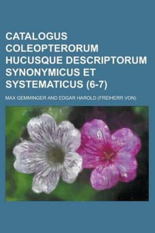 Cover of Catalogus Coleopterorum Hucusque Descriptorum Synonymicus Et Systematicus (6-7 )