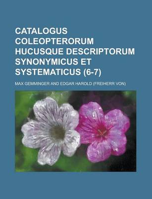 Book cover for Catalogus Coleopterorum Hucusque Descriptorum Synonymicus Et Systematicus (6-7 )