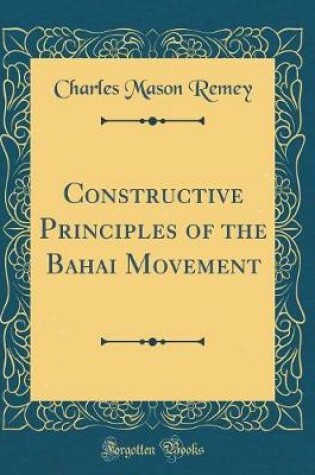 Cover of Constructive Principles of the Bahai Movement (Classic Reprint)