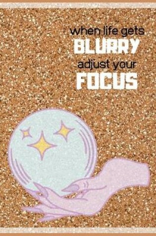 Cover of When life gets blurry adjust your focus