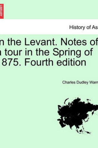 Cover of In the Levant. Notes of a Tour in the Spring of 1875. Fourth Edition