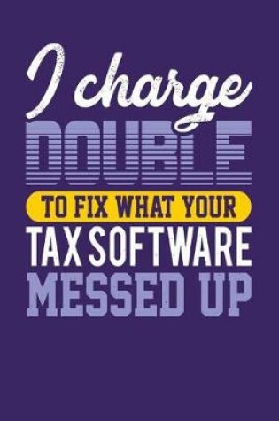 Cover of I Charge Double To Fix What Your Tax Software Messed Up