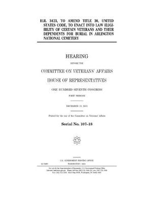 Book cover for H.R. 3423, to amend Title 38, United States Code, to enact into law eligibility of certain veterans and their dependents for burial in Arlington National Cemetery