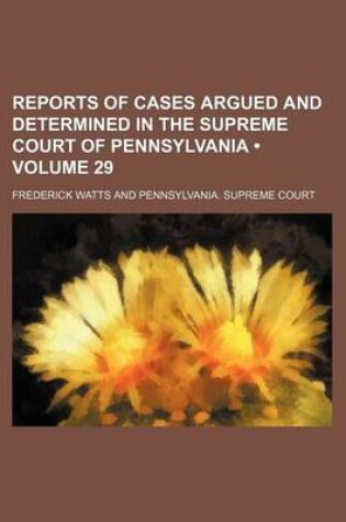 Cover of Reports of Cases Argued and Determined in the Supreme Court of Pennsylvania (Volume 29 )