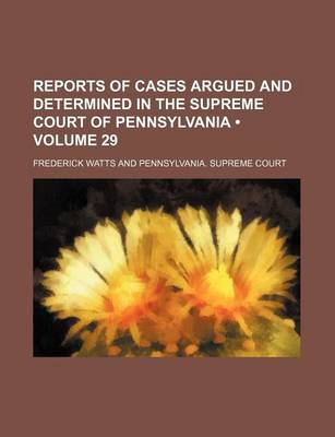 Book cover for Reports of Cases Argued and Determined in the Supreme Court of Pennsylvania (Volume 29 )