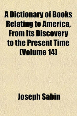 Cover of A Dictionary of Books Relating to America, from Its Discovery to the Present Time (Volume 14)