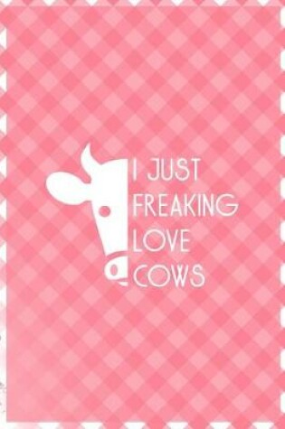 Cover of I Just Freaking Love Cows