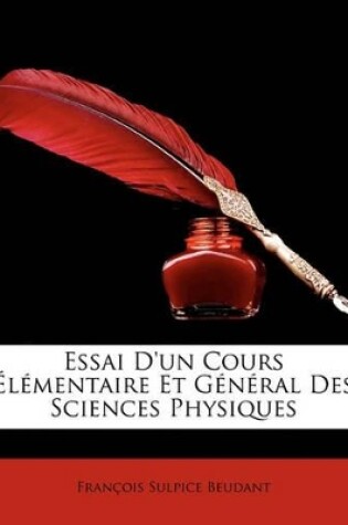 Cover of Essai D'Un Cours Elementaire Et General Des Sciences Physiques
