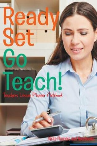 Cover of Ready, Set, Go, Teach! Teachers Lesson Planner Notebook
