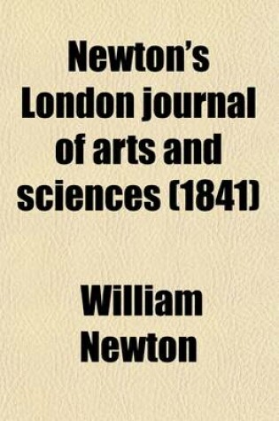 Cover of Newton's London Journal of Arts and Sciences (Volume 17); Being Record of the Progress of Invention as Applied to the Arts