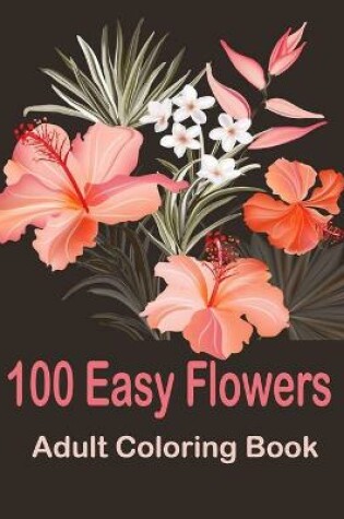 Cover of 100 Easy Flowers Adult Coloring Book