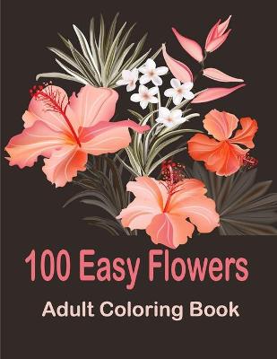 Book cover for 100 Easy Flowers Adult Coloring Book